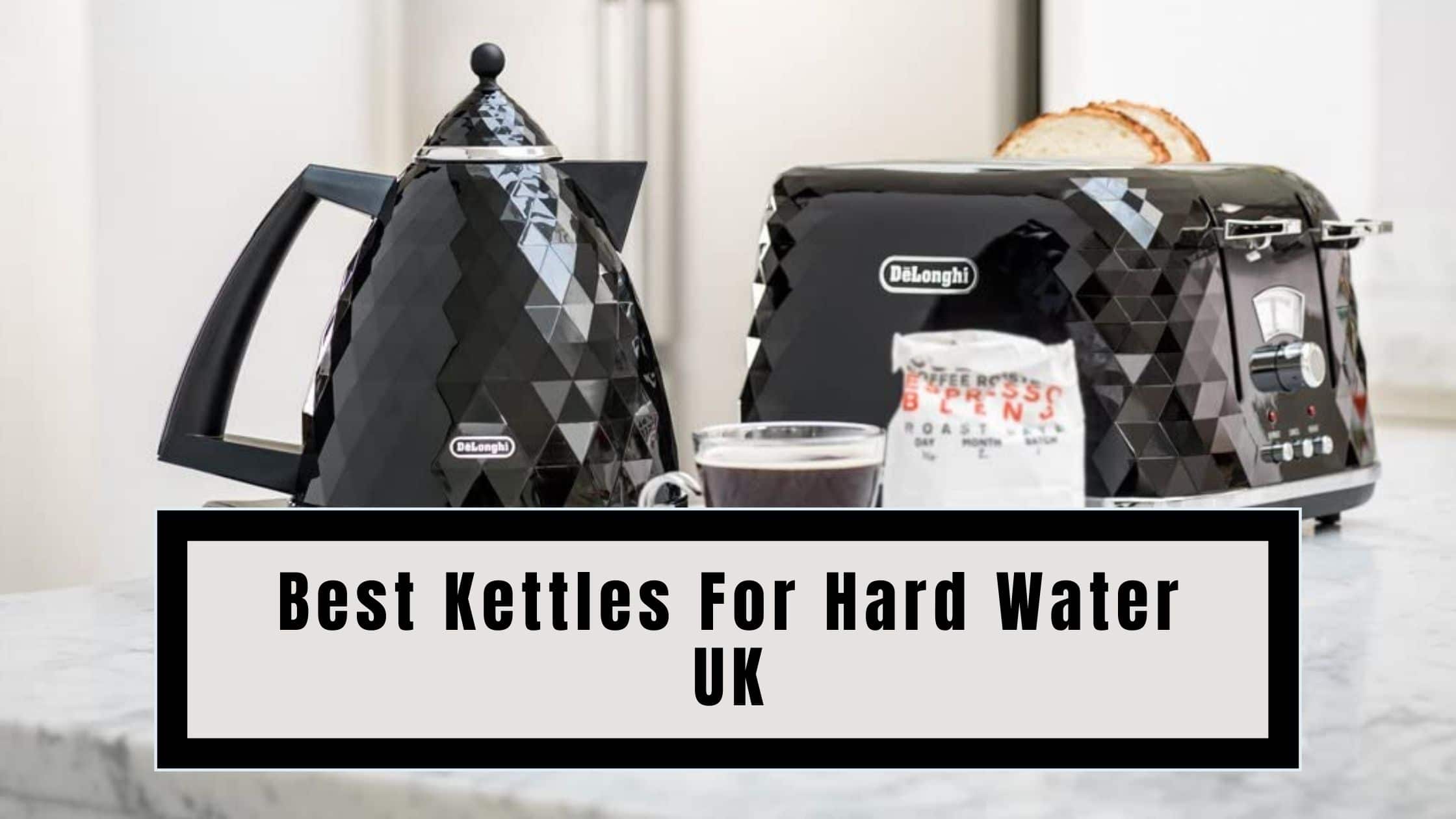 Best Kettles For Hard Water UK